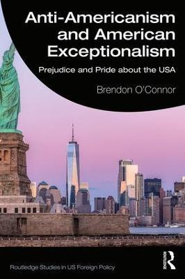 Anti-Americanism and American Exceptionalism: Prejudice and Pride about the USA - Brendon O'Connor - cover