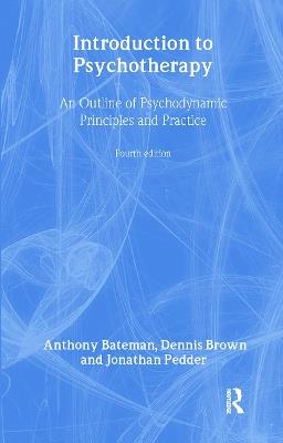 Introduction to Psychotherapy: An Outline of Psychodynamic Principles and Practice, Fourth Edition - Anthony Bateman,Dennis Brown,Jonathan Pedder - cover