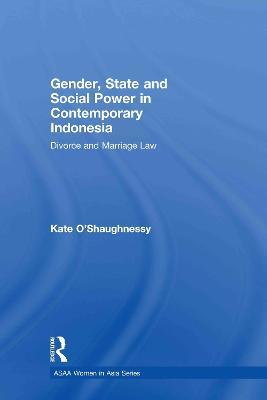 Gender, State and Social Power in Contemporary Indonesia: Divorce and Marriage Law - Kate O'Shaughnessy - cover