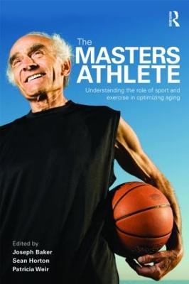 The Masters Athlete: Understanding the Role of Sport and Exercise in Optimizing Aging - cover