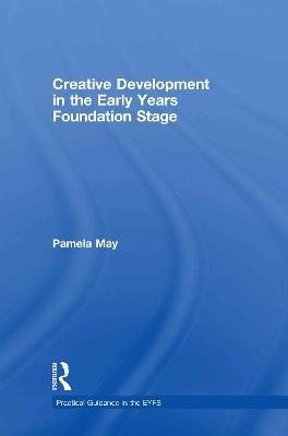 Creative Development in the Early Years Foundation Stage - Pamela May - cover