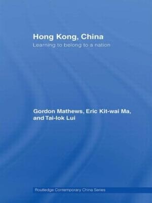 Hong Kong, China: Learning to belong to a nation - Gordon Mathews,Eric Ma,Tai-Lok Lui - cover