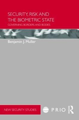 Security, Risk and the Biometric State: Governing Borders and Bodies - Benjamin Muller - cover