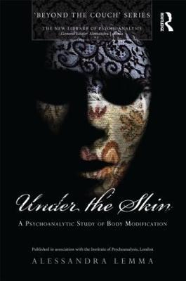 Under the Skin: A Psychoanalytic Study of Body Modification - Alessandra Lemma - cover
