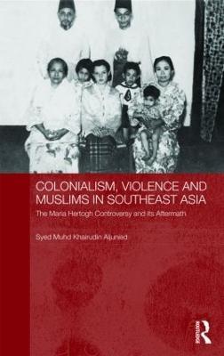 Colonialism, Violence and Muslims in Southeast Asia: The Maria Hertogh Controversy and its Aftermath - Syed Muhd Khairudin Aljunied - cover