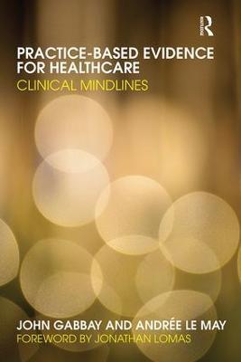 Practice-based Evidence for Healthcare: Clinical Mindlines - John Gabbay,Andrée le May - cover