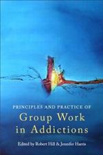 Principles and Practice of Group Work in Addictions