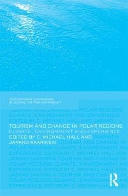 Tourism and Change in Polar Regions: Climate, Environments and Experiences - Michael Hall,Jarkko Saarinen - cover