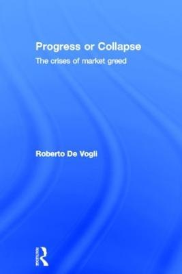 Progress or Collapse: The Crises of Market Greed - Roberto De Vogli - cover