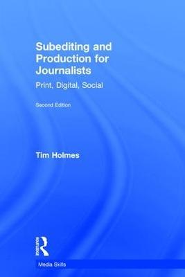 Subediting and Production for Journalists: Print, Digital & Social - Tim Holmes - cover