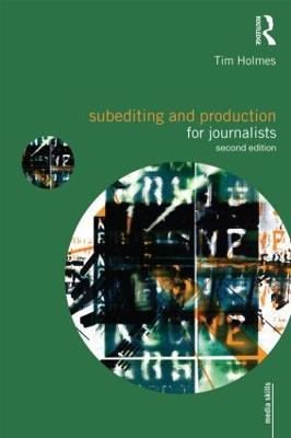 Subediting and Production for Journalists: Print, Digital & Social - Tim Holmes - cover