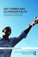 Soft Power and US Foreign Policy: Theoretical, Historical and Contemporary Perspectives