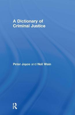 A Dictionary of Criminal Justice - Peter Joyce,Neil Wain - cover