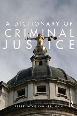 A Dictionary of Criminal Justice - Peter Joyce,Neil Wain - cover