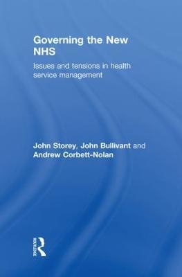 Governing the New NHS: Issues and Tensions in Health Service Management - John Storey,John Bullivant,Andrew Corbett-Nolan - cover