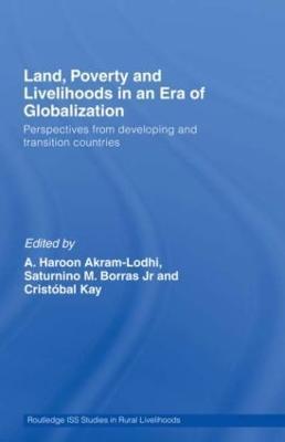 Land, Poverty and Livelihoods in an Era of Globalization: Perspectives from Developing and Transition Countries - A. Haroon Akram-Lodhi,Saturnino M. Borras Jr.,Cristóbal Kay - cover
