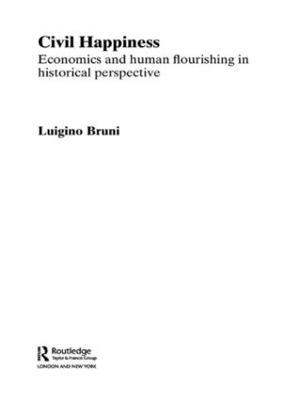 Civil Happiness: Economics and Human Flourishing in Historical Perspective - Luigino Bruni - cover