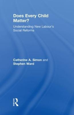 Does Every Child Matter?: Understanding New Labour's Social Reforms - Catherine A. Simon,Stephen Ward - cover