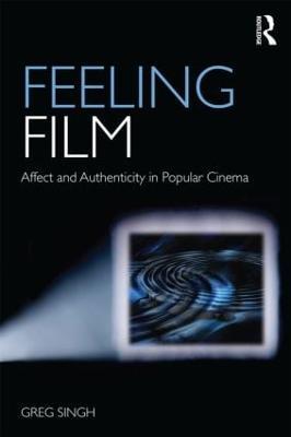 Feeling Film: Affect and Authenticity in Popular Cinema - Greg Singh - cover