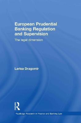 European Prudential Banking Regulation and Supervision: The Legal Dimension - Larisa Dragomir - cover