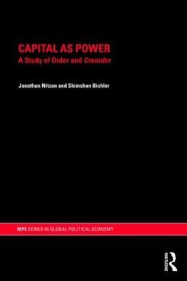 Capital as Power: A Study of Order and Creorder - Jonathan Nitzan,Shimshon Bichler - cover