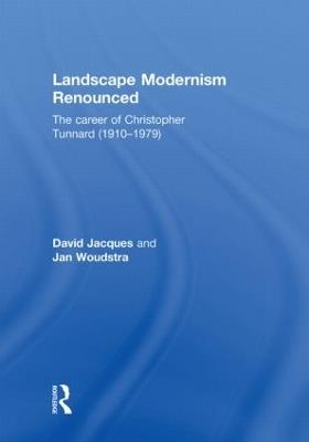 Landscape Modernism Renounced: The Career of Christopher Tunnard (1910-1979) - David Jacques,Jan Woudstra - cover