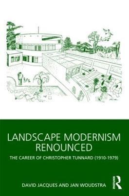 Landscape Modernism Renounced: The Career of Christopher Tunnard (1910-1979) - David Jacques,Jan Woudstra - cover