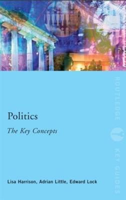 Politics: The Key Concepts - Lisa Harrison,Adrian Little,Ed Lock - cover