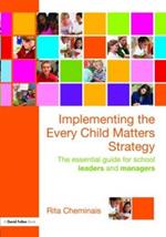 Implementing the Every Child Matters Strategy: The Essential Guide for School Leaders and Managers