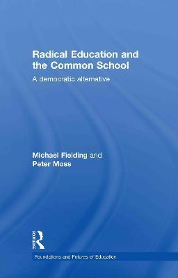 Radical Education and the Common School: A Democratic Alternative - Michael Fielding,Peter Moss - cover