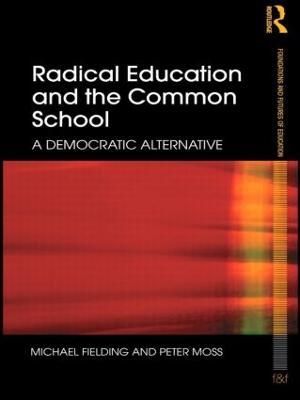 Radical Education and the Common School: A Democratic Alternative - Michael Fielding,Peter Moss - cover