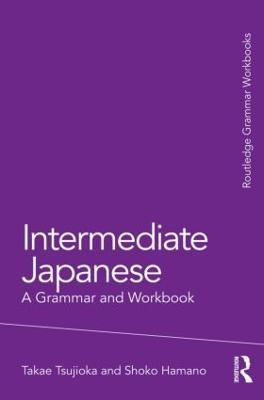 Intermediate Japanese: A Grammar and Workbook - Takae Tsujioka,Shoko Hamano - cover