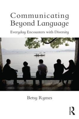 Communicating Beyond Language: Everyday Encounters with Diversity - Betsy Rymes - cover