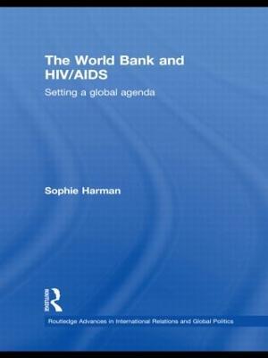 The World Bank and HIV/AIDS: Setting a global agenda - Sophie Harman - cover
