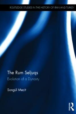 The Rum Seljuqs: Evolution of a Dynasty - Songul Mecit - cover