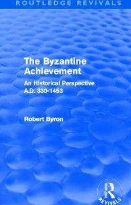 The Byzantine Achievement (Routledge Revivals): An Historical Perspective, A.D. 330-1453 - Robert Byron - cover