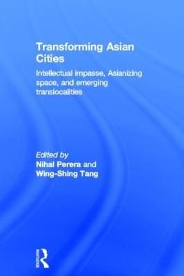Transforming Asian Cities: Intellectual impasse, Asianizing space, and emerging translocalities - cover