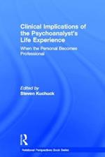 Clinical Implications of the Psychoanalyst's Life Experience: When the Personal Becomes Professional