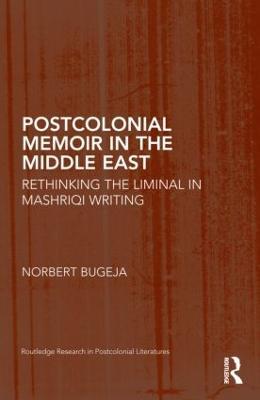 Postcolonial Memoir in the Middle East: Rethinking the Liminal in Mashriqi Writing - Norbert Bugeja - cover