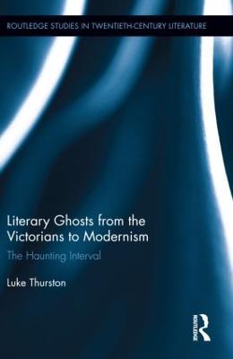 Literary Ghosts from the Victorians to Modernism: The Haunting Interval - Luke Thurston - cover