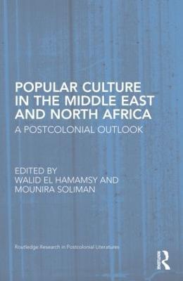 Popular Culture in the Middle East and North Africa: A Postcolonial Outlook - cover