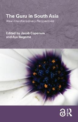 The Guru in South Asia: New Interdisciplinary Perspectives - cover