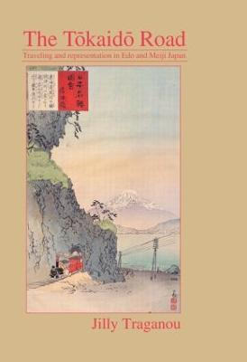 The Tôkaidô Road: Travelling and Representation in Edo and Meiji Japan - Jilly Traganou - cover