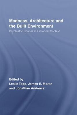 Madness, Architecture and the Built Environment: Psychiatric Spaces in Historical Context - cover