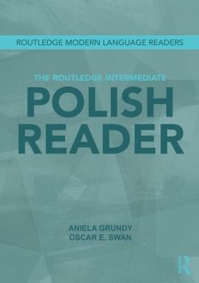 The Routledge Intermediate Polish Reader: Polish through the press, internet and contemporary literature - Aniela Grundy,Oscar Swan - cover