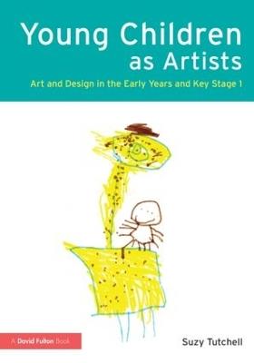 Young Children as Artists: Art and Design in the Early Years and Key Stage 1 - Suzy Tutchell - cover