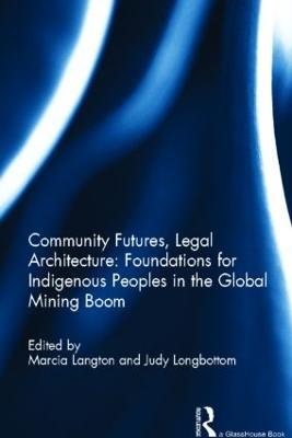 Community Futures, Legal Architecture: Foundations for Indigenous Peoples in the Global Mining Boom - cover