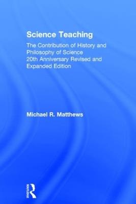 Science Teaching: The Contribution of History and Philosophy of Science, 20th Anniversary Revised and Expanded Edition - Michael R. Matthews - cover