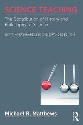 Science Teaching: The Contribution of History and Philosophy of Science, 20th Anniversary Revised and Expanded Edition - Michael R. Matthews - cover