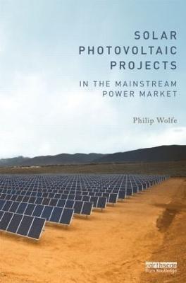 Solar Photovoltaic Projects in the Mainstream Power Market - Philip Wolfe - cover